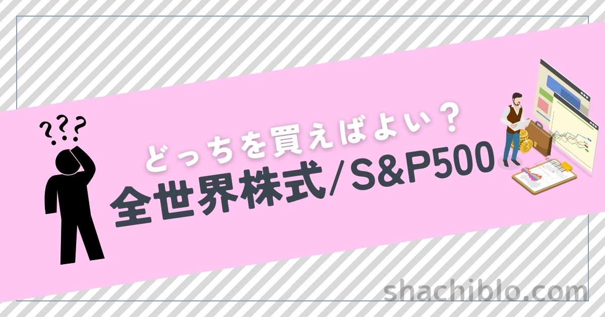 全世界株式 S&P500 どっちを買えばよいのか？　投資初心者へのアドバイス